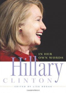 Hillary Clinton in Her Own Words - Lisa Rogak