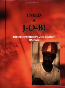 I Need A J-O-B! the Ex-Offender's Job Search Manual - Louis N. Jones