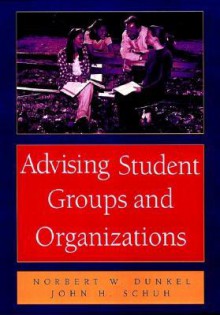 Advising Student Groups and Organizations, 8.5 X 11 - Norbert W. Dunkel, John H. Schuh