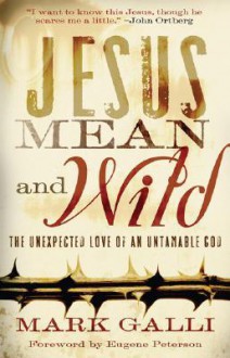 Jesus Mean and Wild: The Unexpected Love of an Untamable God - Mark Galli