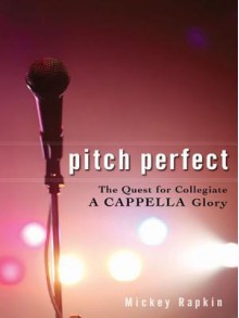 Pitch Perfect: The Quest for Collegiate A Cappella Glory - Mickey Rapkin