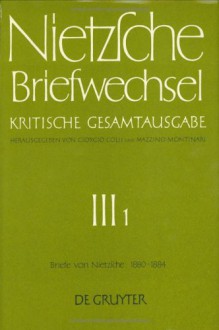 Briefwechsel, Briefe von Nietzsche 1/1880-12/1884: Kritische Gesamtausgabe 3.1 - Friedrich Nietzsche, Mazzino Montinari, Giorgio Colli