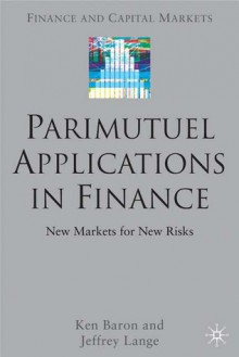 Parimutuel Applications In Finance: New Markets for New Risks - Ken Baron, Jeffrey Lange