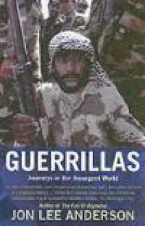 Guerrillas: The Inside Stories of the World's Revolutionaries - Jon Lee Anderson