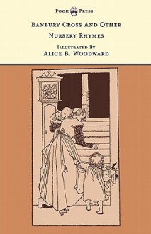 Banbury Cross and Other Nursery Rhymes - The Banbury Cross Series - Alice B. Woodward, Grace Rhys