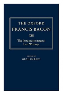 The Oxford Francis Bacon XIII: The Instauratio Magna: Last Writings - Francis Bacon, Graham Charles Rees