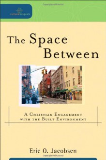 Space Between, The: A Christian Engagement with the Built Environment - Eric O. Jacobsen