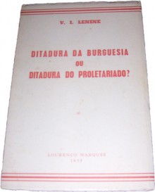 Ditadura da Burguesia ou Ditadura do Proletariado? - Vladimir Lenin