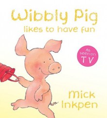 Wibbly Pig Likes to Have Fun - Mick Inkpen