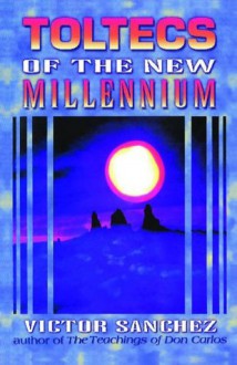 Toltecs of the New Millennium - Victor Sanchez, Robert Nelson