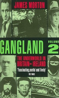 Gangland Volume 2: The Underworld in Britain and Ireland - James Morton