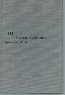 Scientific Explanation, Space, and Time, Minnesota Studies in Philosophy of Science, Volume III (Minnesota Studies in the Philosophy of Science) - Herbert Feigl, Grover Maxwell