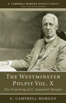 The Westminster Pulpit, Volume X: The Preaching of G. Campbell Morgan - G. Campbell Morgan