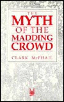 The Myth of the Madding Crowd (Social Problems and Social Issues (Walter Hardcover)) - Clark McPhail