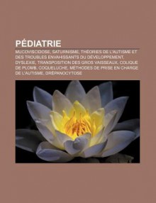 P Diatrie: Mucoviscidose, Saturnisme, Th Ories de L'Autisme Et Des Troubles Envahissants Du D Veloppement, Dyslexie - Source Wikipedia