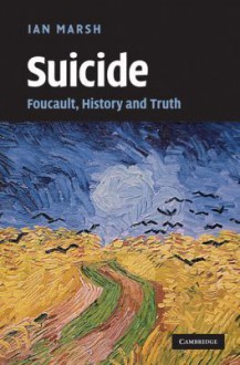 Suicide: Foucault, History and Truth - Ian Marsh