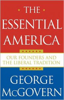 The Essential America: Our Founders and the Liberal Tradition - George S. McGovern