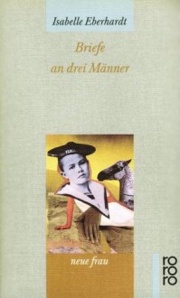 Briefe an drei Männer - Isabelle Eberhardt