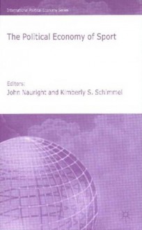 The Political Economy of Sport - John Nauright, Kimberly Schimmel