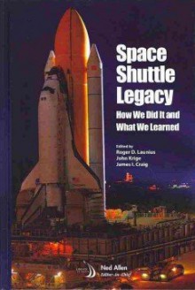 Space Shuttle Legacy: How We Did It and What We Learned (Library of Flight) - Roger D. Launius, John Krige, James I. Craig