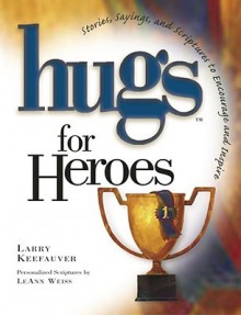 Hugs for Heroes: Stories, Sayings, and Scriptures to Encourage and Inspire - Larry Keefauver