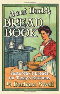 Aunt Barb's Bread Book - Barbara Swell