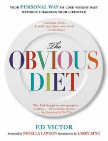 The Obvious Diet: Your Personal Way to Lose Weight Without Changing Your Lifestyle - Ed Victor, Nigella Lawson, Larry King