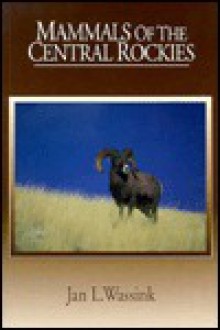 Mammals Of The Central Rockies - Jan L. Wassink