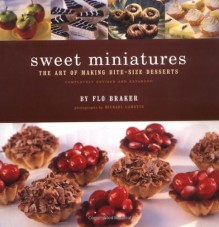 Sweet Miniatures: The Art of Making Bite-Size Desserts - Flo Braker, Michael Lamotte