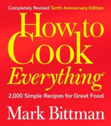 How to Cook Everything: 2,000 Simple Recipes for Great Food - Mark Bittman