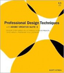 Professional Design Techniques with Adobe Creative Suite 3: Develop Expert Design Skills Through Hands-On Projects Using Indesign, Photoshop, and Illustrator - Scott Citron