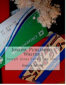 Joseph. Published. Writer.: Joseph Jesus Loves You Hoe. (Cocaine. 1967.) (Volume 1) - 'King Joseph Anthony Alizio Jr', 'Pres Vincent Joseph Allen DD'