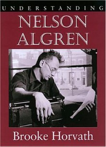 Understanding Nelson Algren - Brooke Horvath