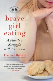 Brave Girl Eating: A Family's Struggle with Anorexia - Harriet Brown