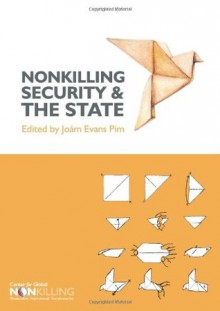 Nonkilling Security and the State (Nonkilling Studies) (Volume 10) - Joxe1m Evans Pim, Ralph Summy, Piki Ish-Shalom, Balwant Bhaneja, Gene Keyes, Christophe Barbey, Benjamin A. Peters, Klaus Schlichtmann, Andrew Greig, David Krieger, Predrag Cicovacki, Richard Matthews, Ali R. Abootalebi, Deanna Iribarnegaray, Bert Jenkins, Desiderio Fer