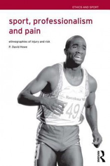 Sport, Professionalism and Pain: Ethnographies of Injury and Risk - David Howe