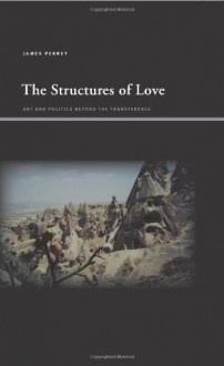 The Structures of Love: Art and Politics Beyond the Transference (Suny Series, Insinuations: Philosophy, Psychoanalysis, Liter) - James Penney