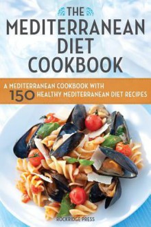 The Mediterranean Diet Cookbook: A Mediterranean Cookbook with 150 Healthy Mediterranean Diet Recipes - John Chatham