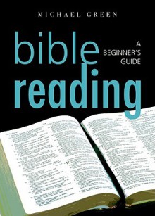 Bible Reading: A Beginner's Guide - Michael Green