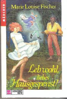 Leb wohl, liebes Hausgespenst! - Marie Louise Fischer