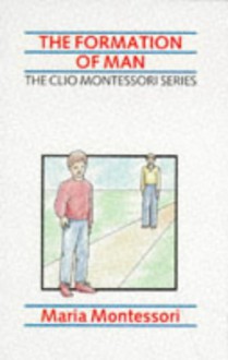 The Formation of Man (The Clio Montessori Series) - Maria Montessori