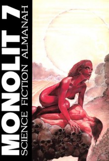 Monolit: science fiction almanah 7 - Orson Scott Card, Harlan Ellison, Karen Joy Fowler, Dan Simmons, Michael Swanwick, Walter Jon Williams, George Alec Effinger, Kim Newman, Nancy Kress, A.E. van Vogt, Megan Lindholm, Boban Knežević, Vance Aandahl, Lucius Shepard, Stephen King, George R.R. Martin