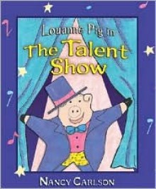 Louanne Pig in the Talent Show - Nancy Carlson