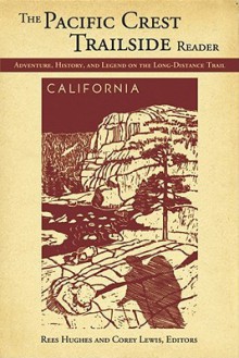 Pacific Crest Trailside Reader: California: Adventure, History, and Legend on the Long - Distance Trail - Rees Hughes, Corey Lewis, Amy Uyeki