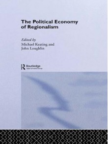 The Political Economy of Regionalism - Michael Keating, John Loughlin