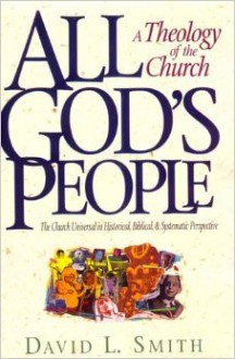 All God's People: A Theology Of The Church - David L. Smith