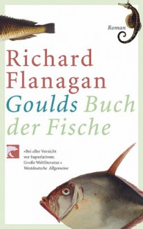 Goulds Buch Der Fische: Ein Roman In Zwölf Fischen - Richard Flanagan