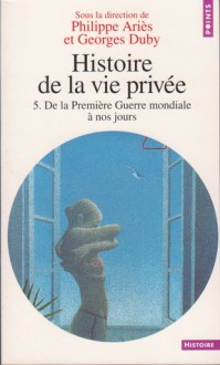 Histoire de la vie privée. Tome V. De la Première Guerre mondiale à nos jours - Philippe Ariès, Gerard Vincent, Antoine Prost, Georges Duby