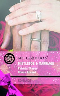 Mistletoe & Marriage - Patricia Thayer, Donna Alward