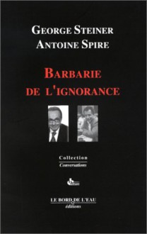 Barbarie de l'ignorance: Juste l'ombre d'un certain ennui - George Steiner